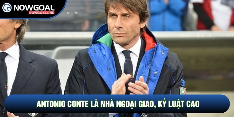 Antonio Conte là nhà ngoại giao, kỷ luật cao