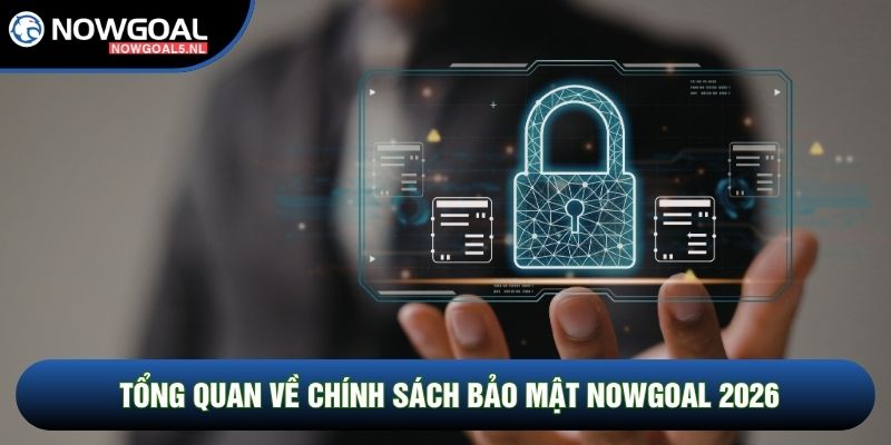 Tổng quan về Chính sách bảo mật Nowgoal 2026