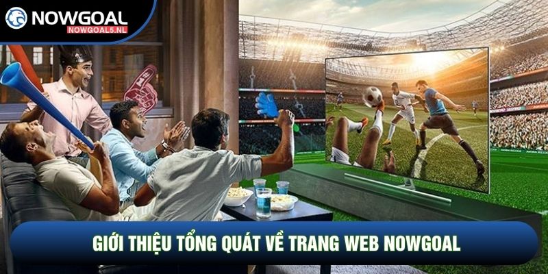 Giới thiệu tổng quát về trang web Nowgoal