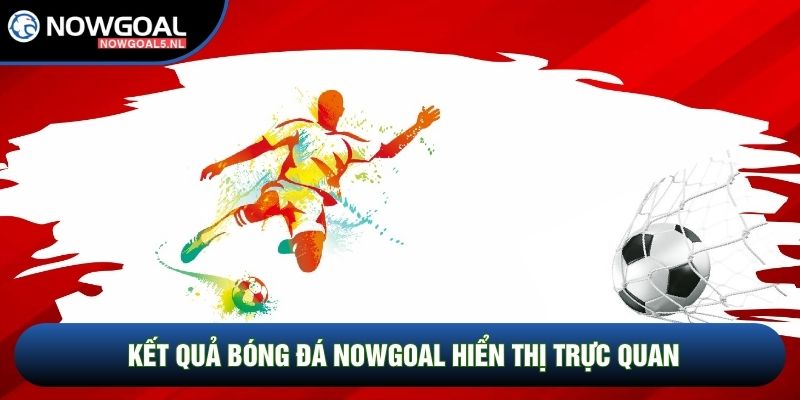 Kết quả bóng đá Nowgoal hiển thị trực quan