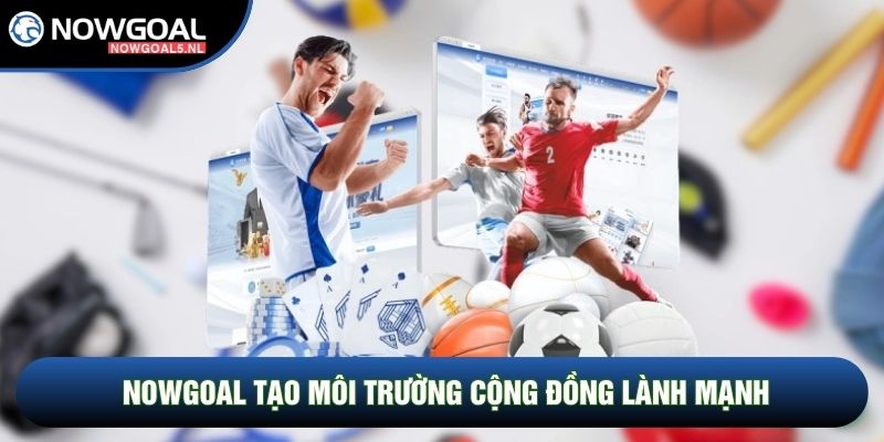 Nowgoal tạo môi trường cộng đồng lành mạnh