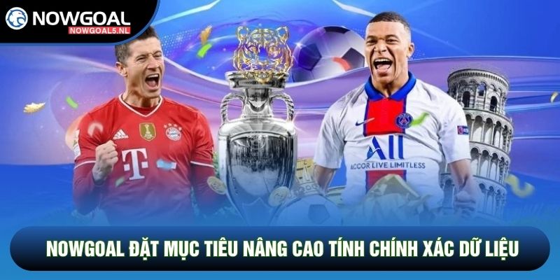 Nowgoal đặt mục tiêu nâng cao tính chính xác dữ liệu